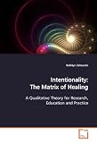 Intentionality: The Matrix of Healing: A Qualitative Theory for Research, Education and  Practice