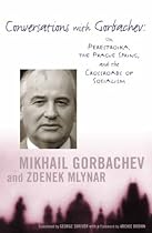 Conversations with Gorbachev: On Perestroika, the Prague Spring and the Crossroads of Socialism