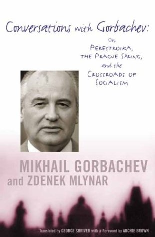 Conversations with Gorbachev: On Perestroika, the Prague Spring and the Crossroads of Socialism
