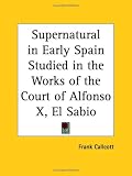 Supernatural in Early Spain Studied in the Works of the Court of Alfonso X, El Sabio (1923)