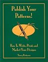 Publish Your Patterns! How to Write, Print, and Market Your Designs