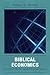 Books : Biblical Economics: Economic Myths versus Biblical Values