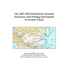 The 2007-2012 Outlook for Personal Stationery and Writing Instruments in Greater China by Philip M. Parker