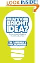 What's Your Bright Idea?: The Journey to Starting Your Own Business: How to Turn Your Inspiration into a Brilliant Business
