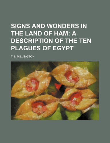 Signs and Wonders in the Land of Ham; A Description of the Ten Plagues of Egypt, by T. S. Millington