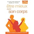 Etre mieux avec son corps. Comment changer et se soigner en l'�coutant