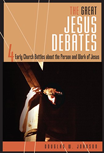The Great Jesus Debates: 4 Early Church Battles about the Person and Work of Jesus