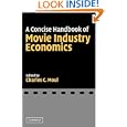 A Concise Handbook of Movie Industry Economics by Charles C. Moul