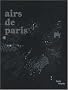 Airs de Paris : Exposition pr�sent�e au Centre Pompidou, galerie 1, du 25 avril au 16 ao�t 2007