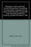 Pesticides in soils and water : current perspectives : proceedings of a symposium organised by the British Crop Protection Council held at the University of Warwick, Coventry, UK 25th-27th March, 1991