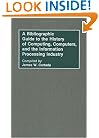 A Bibliographic Guide to the History of Computing, Computers, and the Information Processing Industry (Bibliographies and Indexes in Science and Technology)