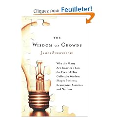 The Wisdom of Crowds: Why the Many Are Smarter Than the Few and How Collective Wisdom Shapes Business,Economies, Societies and Nations