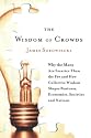 The Wisdom of Crowds: Why the Many Are Smarter Than the Few and How Collective Wisdom Shapes Business, Economies, Societies and Nations