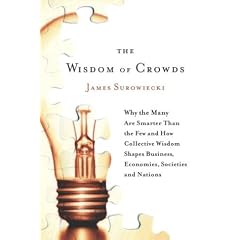 The Wisdom of Crowds: Why the Many Are Smarter Than the Few and How Collective Wisdom Shapes Business, Economies, Societies and Nations
