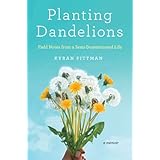 planting dandelions field notes from a semi domesticated life