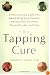 The Tapping Cure: A Revolutionary System for Rapid Relief from Phobias, Anxiety, Post-Traumatic Stress Disorder and More