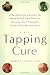 The Tapping Cure: A Revolutionary System for Rapid Relief from Phobias, Anxiety, Post-Traumatic Stress Disorder and More