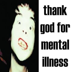 Thank God For Mental Illness