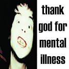 Thank God For Mental Illness