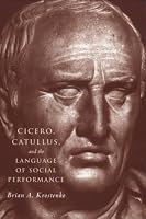 Cicero, Catullus, and the Language of Social Performance