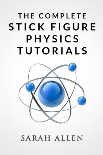 The Complete Stick Figure Physics Tutorials, by Sarah Allen