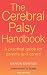 The Cerebral Palsy Handbook: A Practical Guide for Parents and Carers: A Complete Guide for Parents and Carers