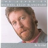 Be Ye Glad: The Songs of Michael Kelly Blanchard