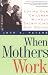 Search : When Mothers Work: Loving Our Children Without Sacrificing Our Selves
