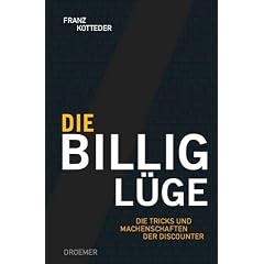 Die Billig-Lüge. Die Tricks und Machenschaften der Discounter (Gebundene Ausgabe)