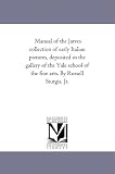 More details of book titled: Manual of the Jarves collection of early Italian pictures, deposited in the gallery of the Yale school of the fine arts. By Russell Sturgis, Jr.