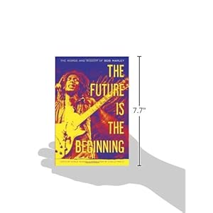 The Future Is the Beginning: The Words and Wisdom of Bob Marley