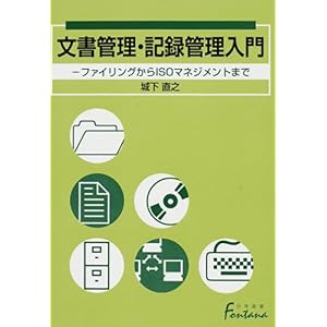 【クリックで詳細表示】文書管理・記録管理入門―ファイリングからISOマネジメントまで (日外選書Fontana)： 城下 直之： 本