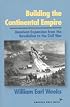 Building the Continental Empire: American Expansion From Revolution to the Civil War (American Ways Series)