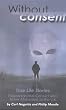 Without Consent: True Life Stories - Extraterrestrial Contact and Alien Abduction in the United Kingdom