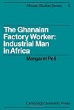 The Ghanaian factory worker : industrial man in Africa