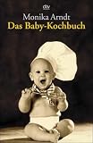 Das Baby- Kochbuch - Gesunde Ern&auml;hrung f&uuml;r Ihr Kind. - Monika Arndt