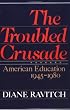 The Troubled Crusade: American Education, 1945-1980