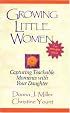 Growing Little Women for Younger Girls: Capturing Teachable Moments with Your Daughter