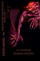 Gruesome Offerings: An anthology of twelve extreme horror stories (Volume 1)