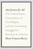 And Justice for All: The United States Commission on Civil Rights and the Continuing Struggle for Freedom in America