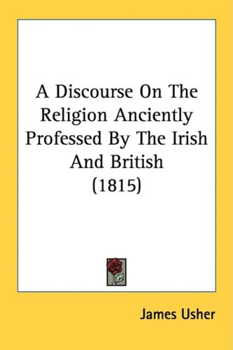A Discourse On The Religion Anciently Professed By The Irish And British (1815)