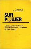 Sun Power : A Bibliography Of United States Government  Documents On Solar Energy