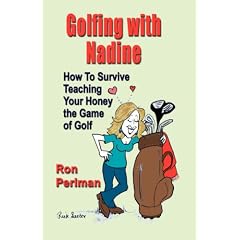 Golfing with Nadine: How to Survive Teaching Your Honey the Game of Golf