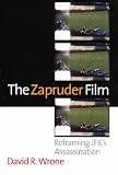 The Zapruder Film: Reframing Jfk`s Assassination