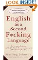 English as a Second F*cking Language: How to Swear Effectively, Explained in Detail with Numerous Examples Taken From Everyday Life