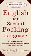 English as a Second F*cking Language: How to Swear Effectively, Explained in Detail with Numerous Examples Taken From Everyday Life