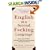 English as a Second F*cking Language: How to Swear Effectively, Explained in Detail with Numerous Examples Taken From Everyday Life