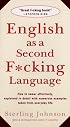 English as a Second F*cking Language: How to Swear Effectively, Explained in Detail with Numerous Examples Taken From Everyday Life