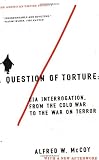 A Question of Torture: CIA Interrogation, from the Cold War to the War on Terror (American Empire Project)
