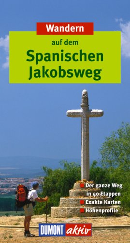 Wandern auf dem Spanischen Jakobsweg: Der ganze Weg in 40 Etappen. Exakte Karten. Höhenprofile by Dietrich Höllhuber